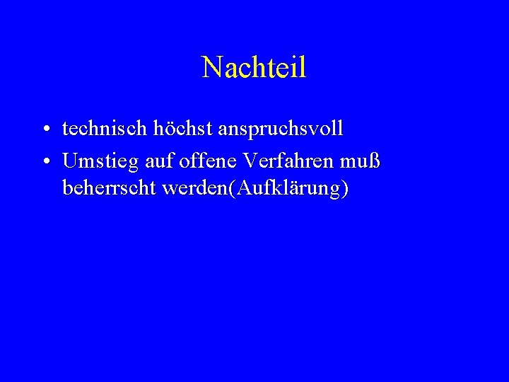 Nachteil • technisch höchst anspruchsvoll • Umstieg auf offene Verfahren muß beherrscht werden(Aufklärung) 