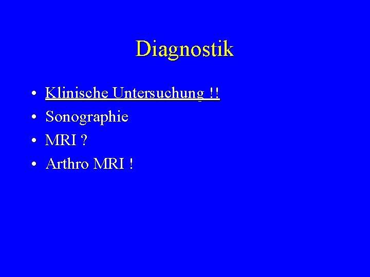 Diagnostik • • Klinische Untersuchung !! Sonographie MRI ? Arthro MRI ! 