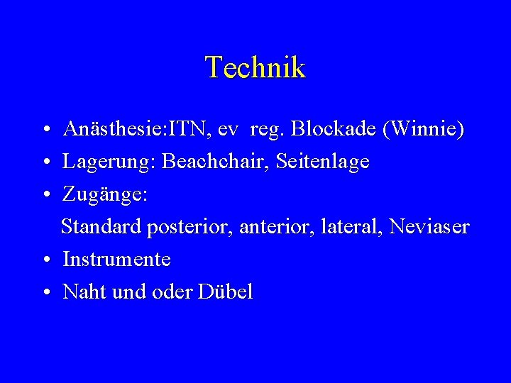 Technik • Anästhesie: ITN, ev reg. Blockade (Winnie) • Lagerung: Beachchair, Seitenlage • Zugänge: