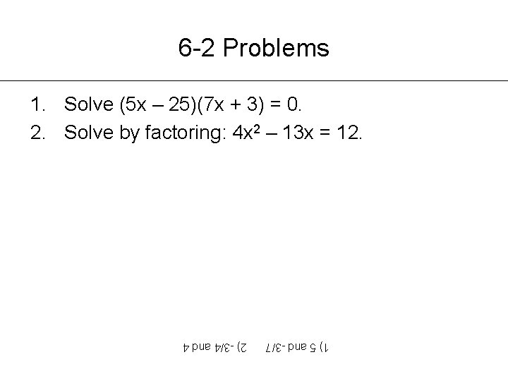 6 -2 Problems 1. Solve (5 x – 25)(7 x + 3) = 0.