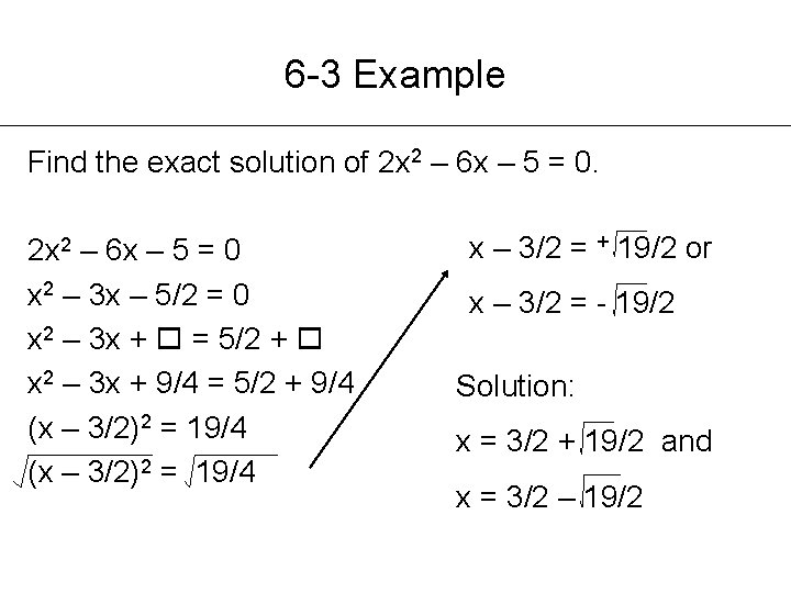 6 -3 Example Find the exact solution of 2 x 2 – 6 x