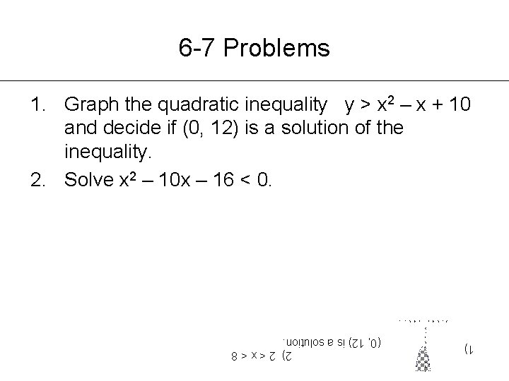 6 -7 Problems 1. Graph the quadratic inequality y > x 2 – x