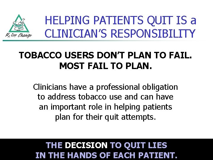 HELPING PATIENTS QUIT IS a CLINICIAN’S RESPONSIBILITY TOBACCO USERS DON’T PLAN TO FAIL. MOST