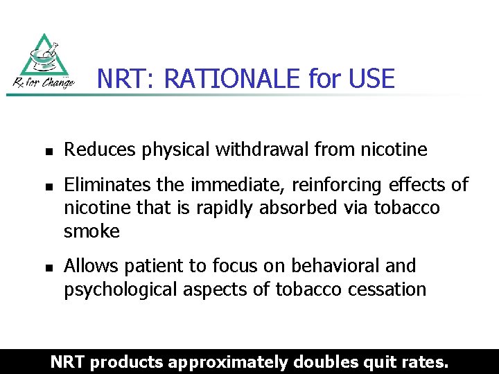 NRT: RATIONALE for USE n n n Reduces physical withdrawal from nicotine Eliminates the