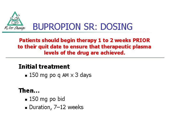 BUPROPION SR: DOSING Patients should begin therapy 1 to 2 weeks PRIOR to their