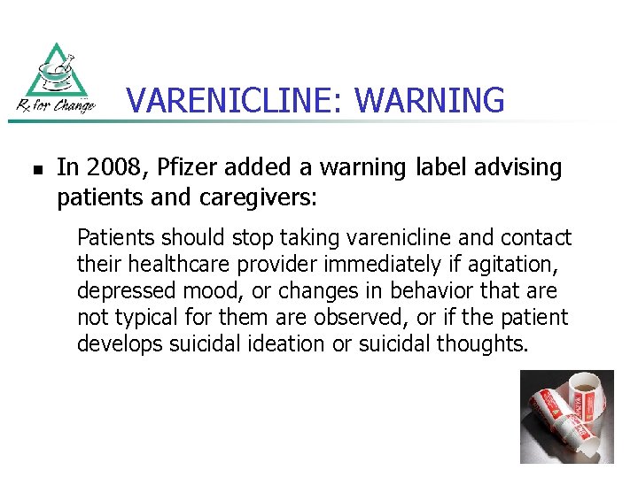 VARENICLINE: WARNING n In 2008, Pfizer added a warning label advising patients and caregivers: