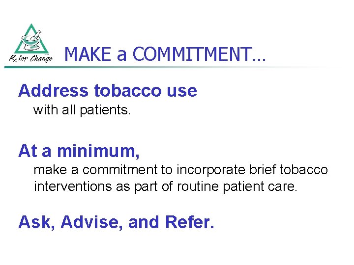 MAKE a COMMITMENT… Address tobacco use with all patients. At a minimum, make a