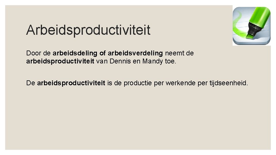 Arbeidsproductiviteit Door de arbeidsdeling of arbeidsverdeling neemt de arbeidsproductiviteit van Dennis en Mandy toe.