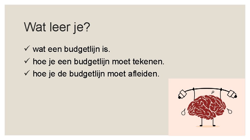 Wat leer je? ü wat een budgetlijn is. ü hoe je een budgetlijn moet