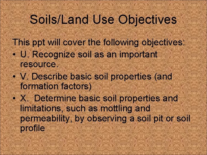 Soils/Land Use Objectives This ppt will cover the following objectives: • U. Recognize soil