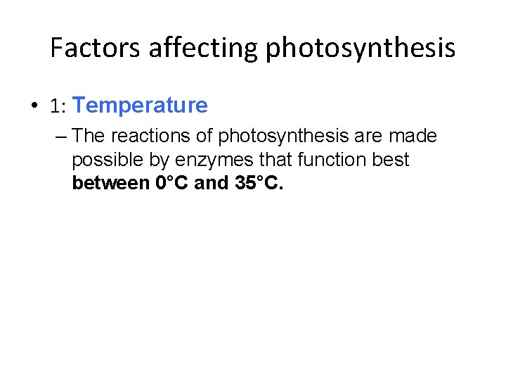 Factors affecting photosynthesis • 1: Temperature – The reactions of photosynthesis are made possible