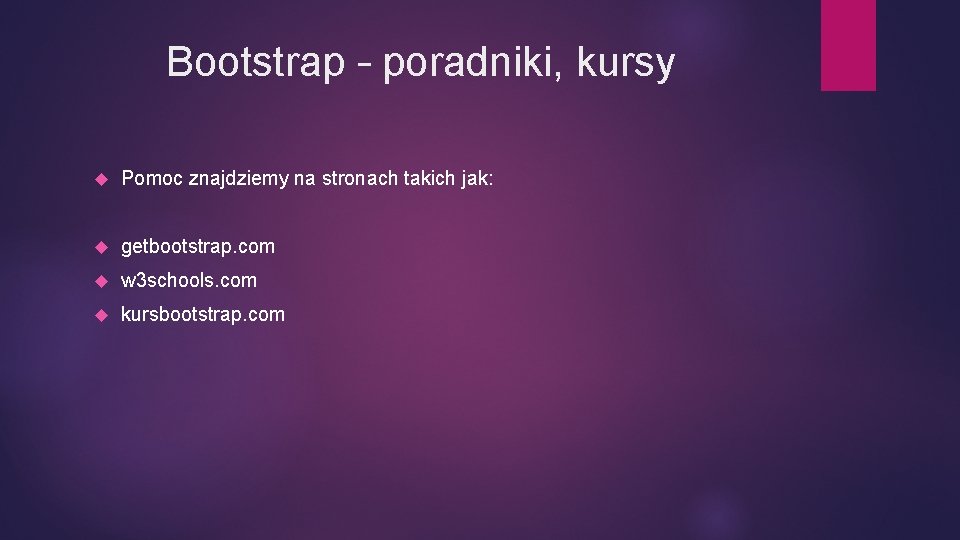 Bootstrap – poradniki, kursy Pomoc znajdziemy na stronach takich jak: getbootstrap. com w 3