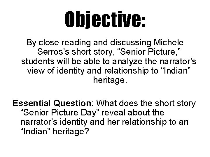 Objective: By close reading and discussing Michele Serros’s short story, “Senior Picture, ” students