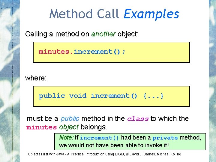 Method Call Examples Calling a method on another object: minutes. increment(); where: public void