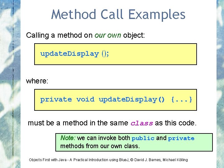Method Call Examples Calling a method on our own object: update. Display (); where: