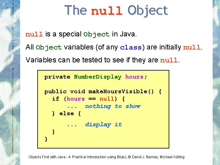 The null Object null is a special Object in Java. All Object variables (of