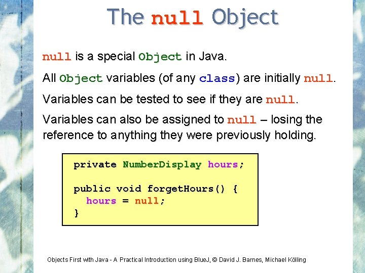 The null Object null is a special Object in Java. All Object variables (of