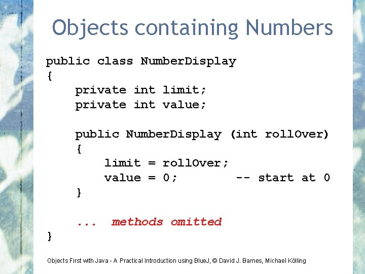 Objects containing Numbers public class Number. Display { private int limit; private int value;