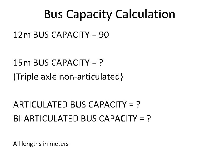 Bus Capacity Calculation 12 m BUS CAPACITY = 90 15 m BUS CAPACITY =