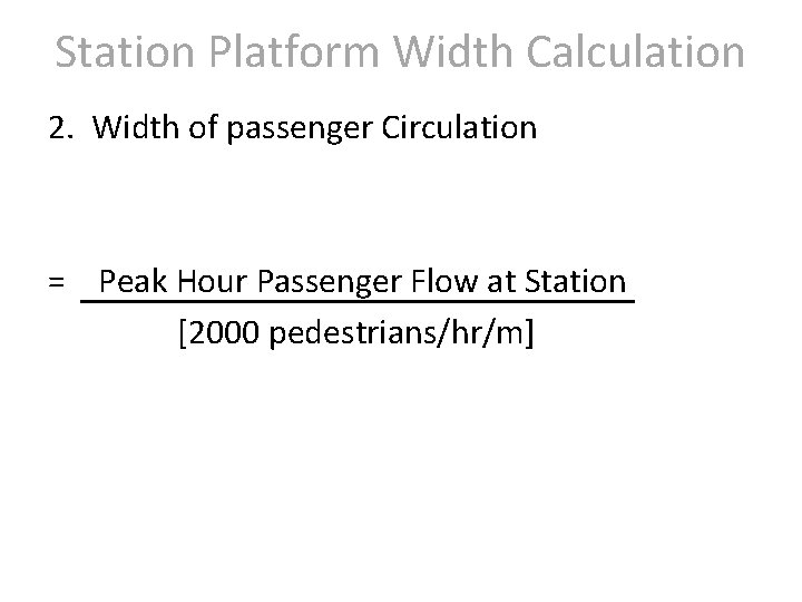 Station Platform Width Calculation 2. Width of passenger Circulation = Peak Hour Passenger Flow