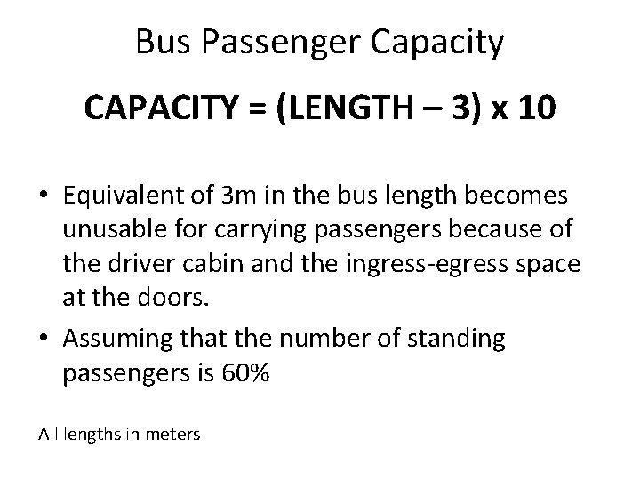 Bus Passenger Capacity CAPACITY = (LENGTH – 3) x 10 • Equivalent of 3