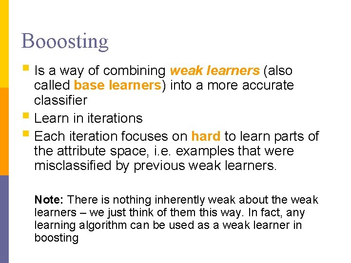 Booosting § Is a way of combining weak learners (also called base learners) into