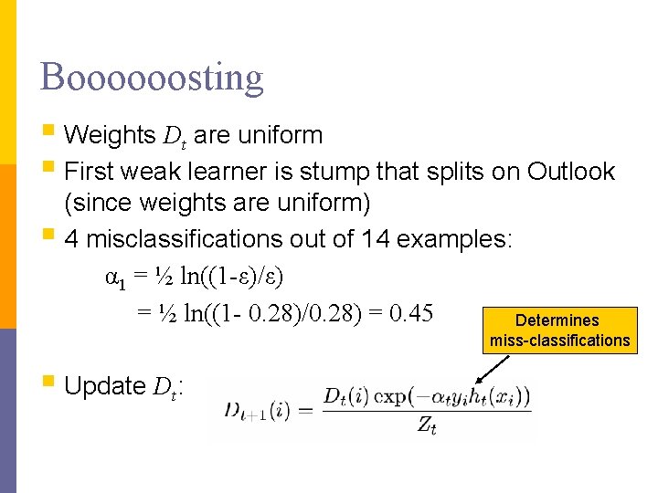 Boooooosting § Weights Dt are uniform § First weak learner is stump that splits