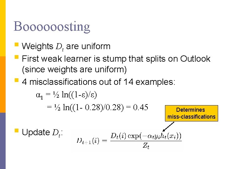 Boooooosting § Weights Dt are uniform § First weak learner is stump that splits Boooooosting § Weights Dt are uniform § First weak learner is stump that splits