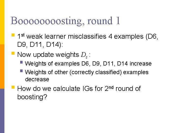 Boooosting, round 1 § 1 st weak learner misclassifies 4 examples (D 6, D