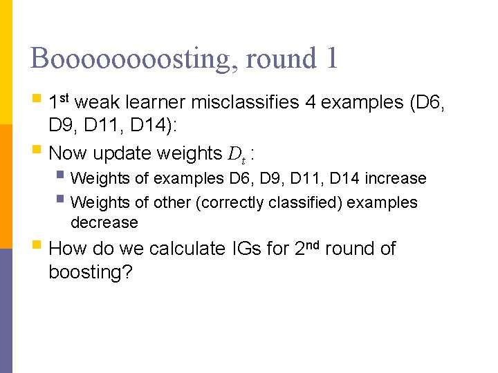Boooosting, round 1 § 1 st weak learner misclassifies 4 examples (D 6, D Boooosting, round 1 § 1 st weak learner misclassifies 4 examples (D 6, D
