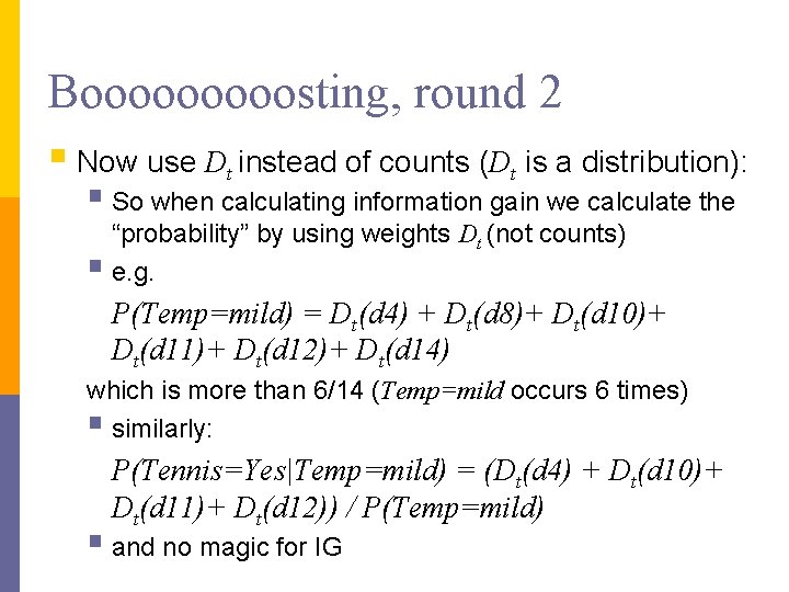 Booooosting, round 2 § Now use Dt instead of counts (Dt is a distribution):