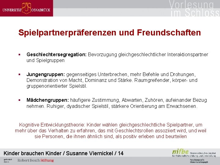 Spielpartnerpräferenzen und Freundschaften § Geschlechtersegregation: Bevorzugung gleichgeschlechtlicher Interaktionspartner und Spielgruppen § Jungengruppen: gegenseitiges Unterbrechen,