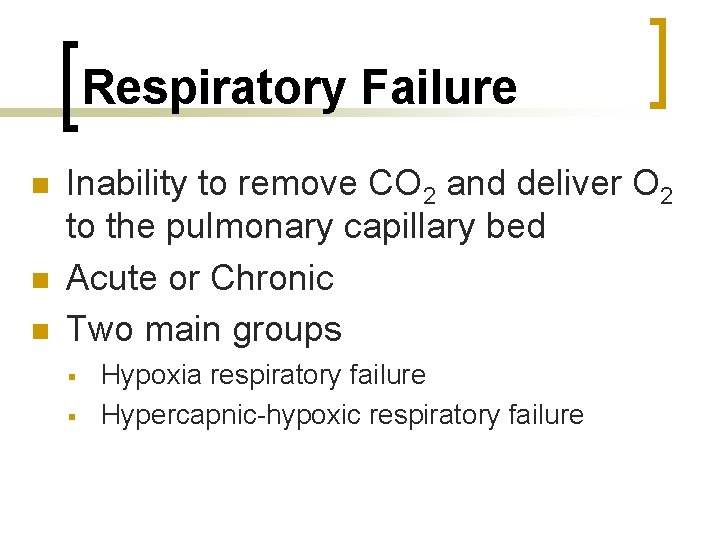 Respiratory Failure n n n Inability to remove CO 2 and deliver O 2