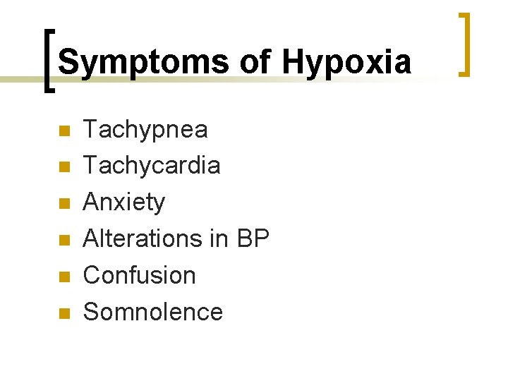 Symptoms of Hypoxia n n n Tachypnea Tachycardia Anxiety Alterations in BP Confusion Somnolence
