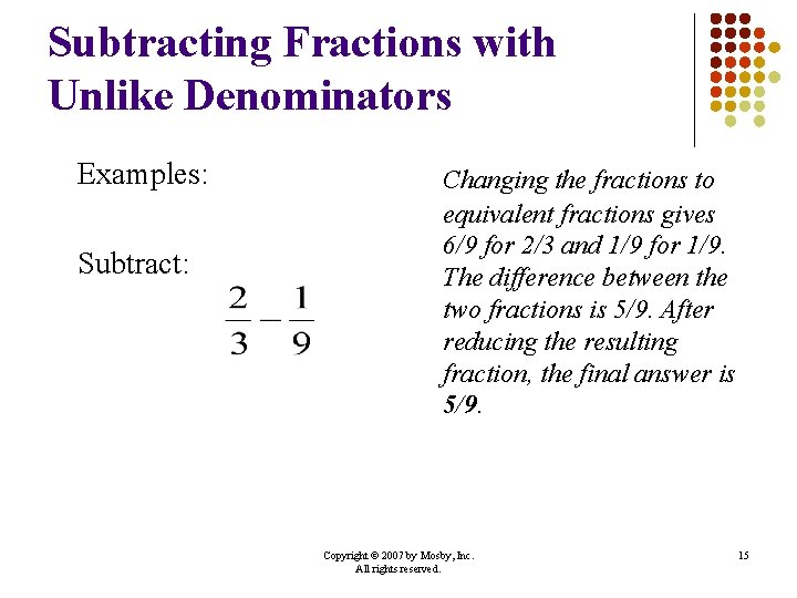 Subtracting Fractions with Unlike Denominators Examples: Subtract: Changing the fractions to equivalent fractions gives Subtracting Fractions with Unlike Denominators Examples: Subtract: Changing the fractions to equivalent fractions gives