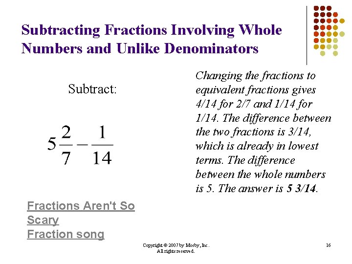 Subtracting Fractions Involving Whole Numbers and Unlike Denominators Subtract: Changing the fractions to equivalent Subtracting Fractions Involving Whole Numbers and Unlike Denominators Subtract: Changing the fractions to equivalent