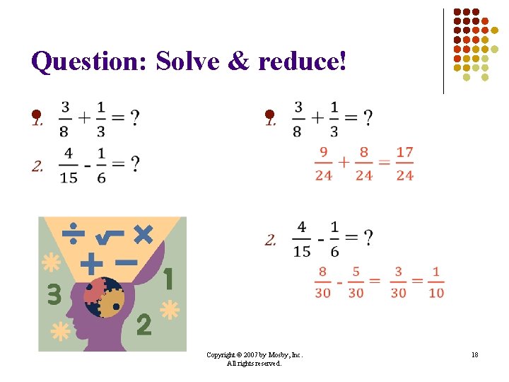 Question: Solve & reduce! l l Copyright © 2007 by Mosby, Inc. All rights Question: Solve & reduce! l l Copyright © 2007 by Mosby, Inc. All rights