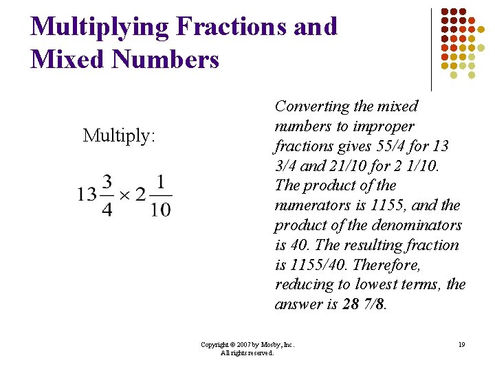 Multiplying Fractions and Mixed Numbers Multiply: Converting the mixed numbers to improper fractions gives Multiplying Fractions and Mixed Numbers Multiply: Converting the mixed numbers to improper fractions gives