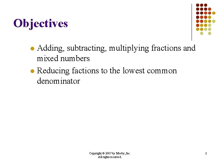 Objectives Adding, subtracting, multiplying fractions and mixed numbers l Reducing factions to the lowest Objectives Adding, subtracting, multiplying fractions and mixed numbers l Reducing factions to the lowest