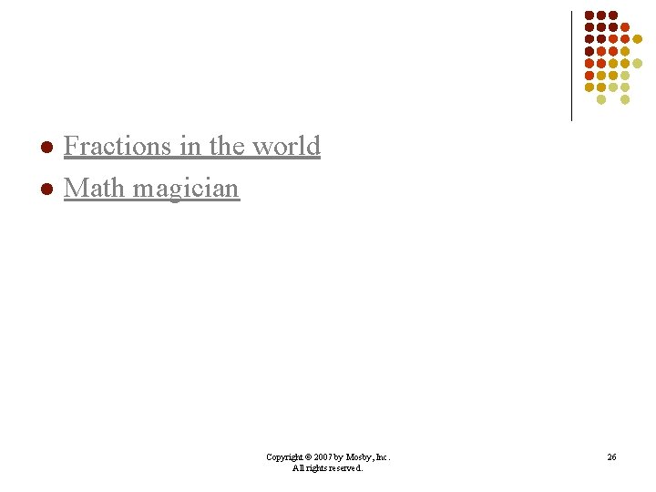l l Fractions in the world Math magician Copyright © 2007 by Mosby, Inc. l l Fractions in the world Math magician Copyright © 2007 by Mosby, Inc.