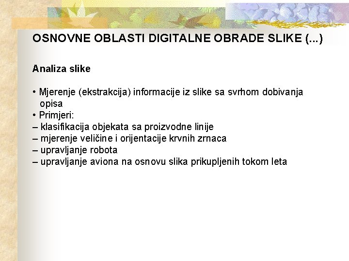 OSNOVNE OBLASTI DIGITALNE OBRADE SLIKE (. . . ) Analiza slike • Mjerenje (ekstrakcija)