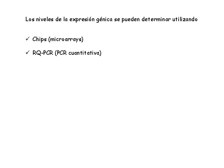 Los niveles de la expresión génica se pueden determinar utilizando ü Chips (microarrays) ü