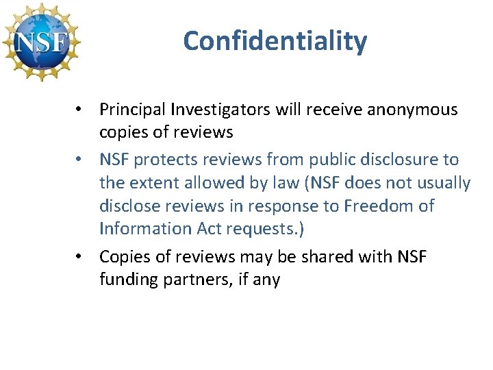 Confidentiality • Principal Investigators will receive anonymous copies of reviews • NSF protects reviews