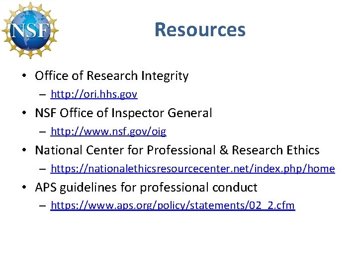 Resources • Office of Research Integrity – http: //ori. hhs. gov • NSF Office