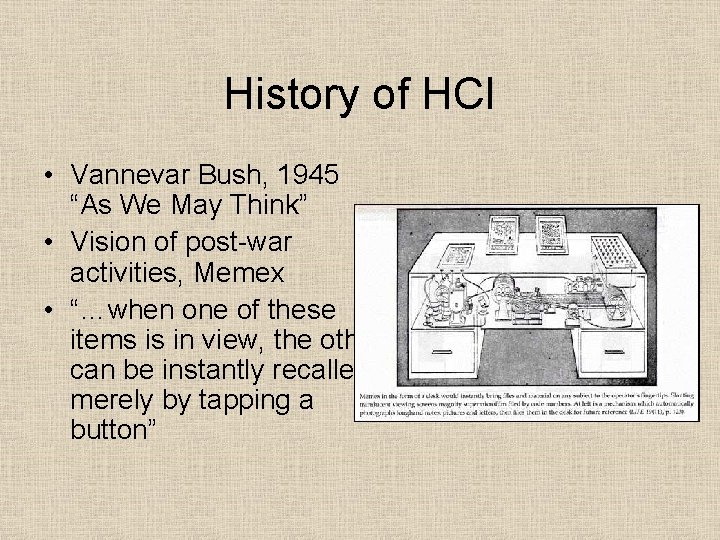 History of HCI • Vannevar Bush, 1945 “As We May Think” • Vision of