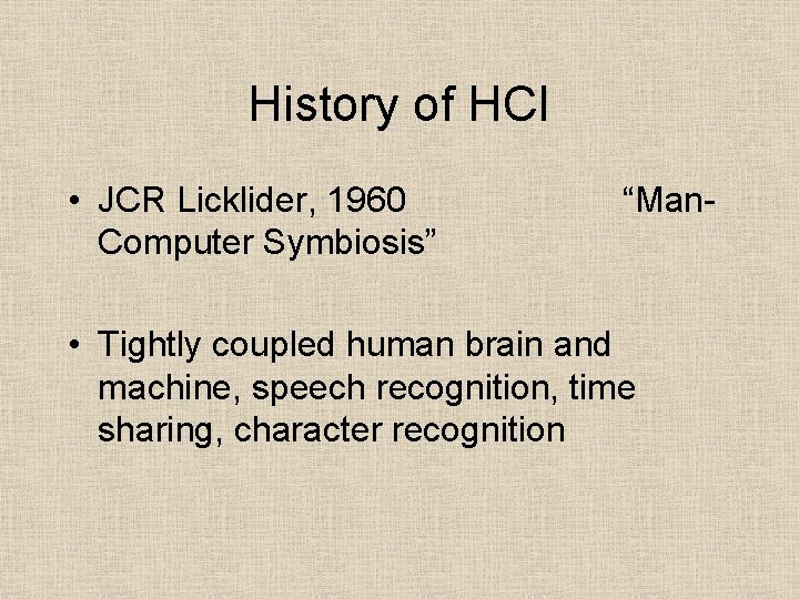 History of HCI • JCR Licklider, 1960 “Man. Computer Symbiosis” • Tightly coupled human