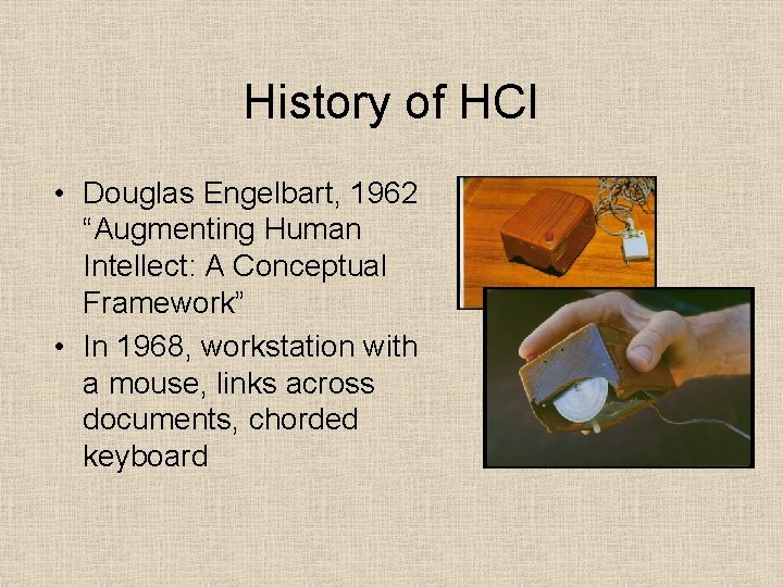 History of HCI • Douglas Engelbart, 1962 “Augmenting Human Intellect: A Conceptual Framework” •