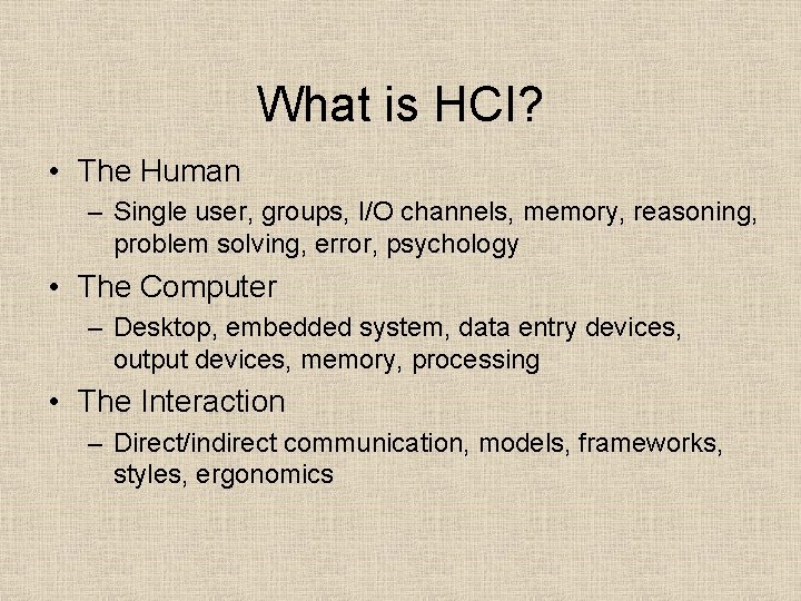 What is HCI? • The Human – Single user, groups, I/O channels, memory, reasoning,