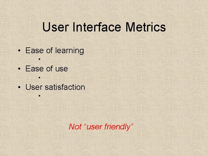 User Interface Metrics • Ease of learning • • Ease of use • •