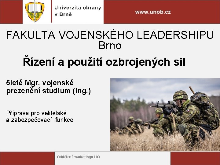 FAKULTA VOJENSKÉHO LEADERSHIPU Brno Řízení a použití ozbrojených sil 5 leté Mgr. vojenské prezenční